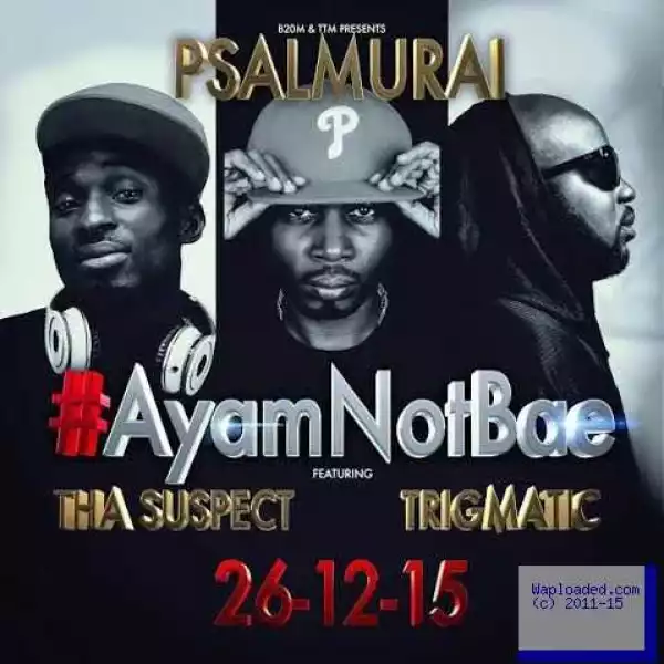 Psalmurai - Ayam Not Bae ft. Tha Suspect & Trigmatic